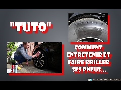 "TUTO" Comment Entretenir Et Faire Briller Ses Pneus...