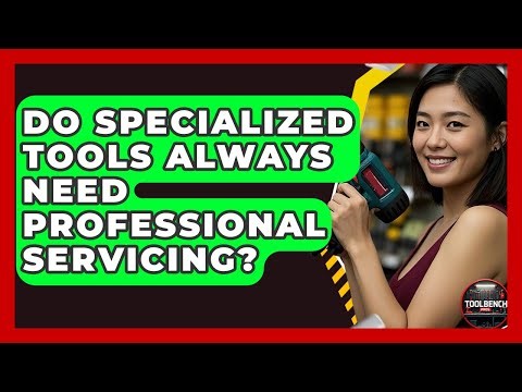 Do Specialized Tools Always Need Professional Servicing? - ToolBench Pros