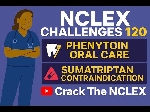 NCLEX Challenges 120 | Phenytoin Oral Care Teaching & Sumatriptan Contraindication | NCLEX Prep 2025