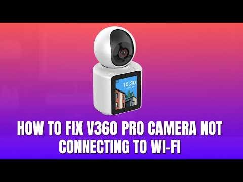 How to Fix V360 Pro Camera Not Connecting to Wi Fi 2026