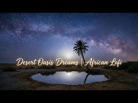 Desert Oasis Dreams | African Lofi Mix to Chill, Study & Sleep