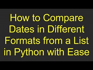 How to Compare Dates in Different Formats from a List in Python with Ease