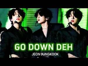 JEON JUNGKOOK - GO DOWN DEH [FMV] HOT