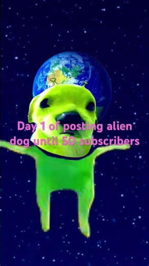 Day 1 of posting alien dog until 50 subscribers