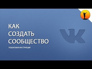 Как создать группу в ВК (ВКонтакте) - пошаговая инструкция как сделать и настроить