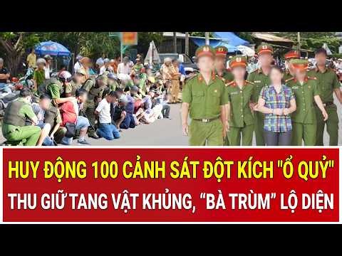 Bản tin sáng: Huy động 100 cảnh sát đột kích "hang ổ":Thu giữ tang vật khủng, “bà trùm” lộ diện