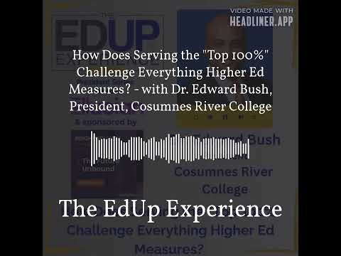How Does Serving the "Top 100%" Challenge Everything Higher Ed Measures? - with Dr. Edward Bush,...