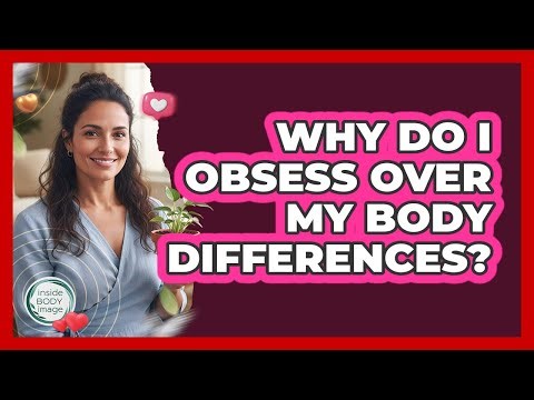 Why Do I Obsess Over My Body Differences?