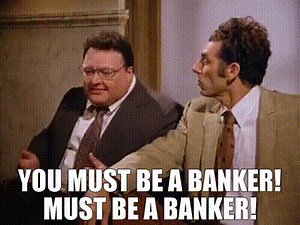 - You must be a banker! - Must be a banker!
