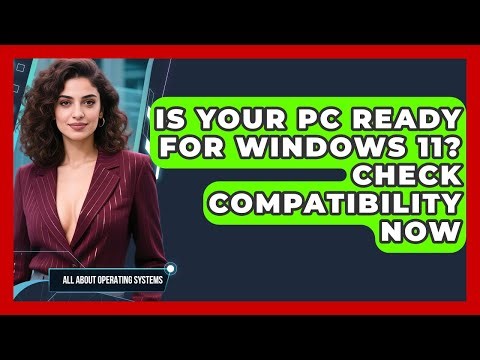 Is Your PC Ready For Windows 11? Check Compatibility Now - All About Operating Systems