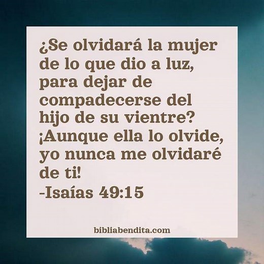 Explicación Isaías 49:15. '¿Se olvidará la mujer de lo que dio a luz, para dejar de compadecersedel hijo de su vientre? ¡Aunque ella lo olvide, yo nunca me olvidaré de ti!' - BibliaBendita