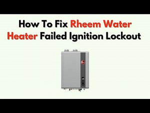 How To Fix Rheem Water Heater Failed Ignition Lockout – Full Troubleshooting Guide