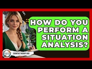 How Do You Perform A Situation Analysis? - Cognitive Therapy Hub