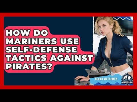 How Do Mariners Use Self-defense Tactics Against Pirates? - Ocean Watchmen