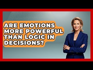Are Emotions More Powerful Than Logic In Decisions? - The Everyday Why