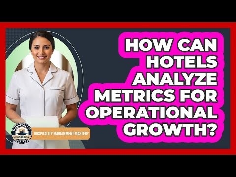 How Can Hotels Analyze Metrics For Operational Growth?