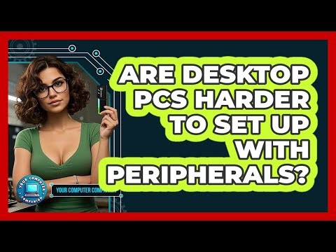Are Desktop PCs Harder To Set Up With Peripherals?