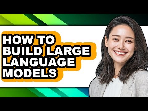 How to Build Large Language Models - Full Guide