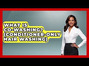 What Is Co-washing? (Conditioner-only Hair Washing) - Ultimate Hair Care Guide
