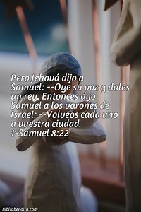 Explicación 1 Samuel 8:22. 'Pero Jehová dijo a Samuel: -Oye su voz y dales un rey. Entonces dijo Samuel a los varones de Israel: -Volveos cada uno a vuestra ciudad.' - BibliaBendita