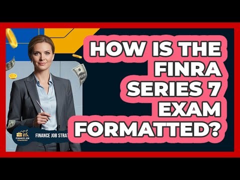 How Is the FINRA Series 7 Exam Formatted?