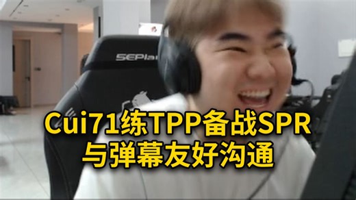 职业哥|Cui71练习TPP模式备战SPR 与弹幕进行了友好的沟通