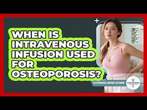 When Is Intravenous Infusion Used For Osteoporosis? - Osteoporosis Support Network