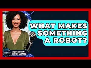 What Makes Something A Robot? - Everything About Robotics Explained