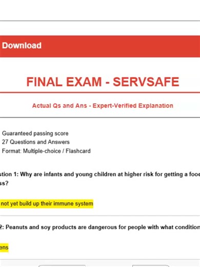 FINAL EXAM - SERVSAFE Actual Qs and Ans - Expert-Verified Explanation -Guaranteed passing score -27 Questions and Answers -Format: Multiple-choice / Flashcard Question 1: Why are infants and young children at higher risk for getting a foodborne illness? Answer: They have not yet build up their immune system Question 2: Peanuts and soy products are dangerous for people with what condition? Answer: food allergens Question 3: Why are young children at a higher risk for foodborne illness? Answer: Th