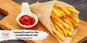 NATIONAL FRENCH FRY DAY | Second Friday in July