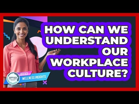 How Can We Understand Our Workplace Culture?