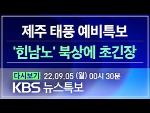 [풀영상] 뉴스특보 : 태풍 ‘힌남노’ 북상 - 2022년 9월 5일(월) 00:30~ / KBS