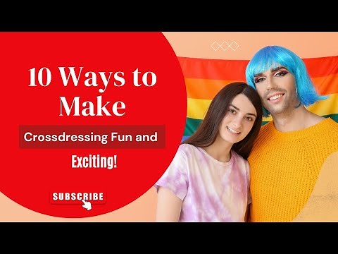 10 Ways to Make Crossdressing Fun and Exciting!