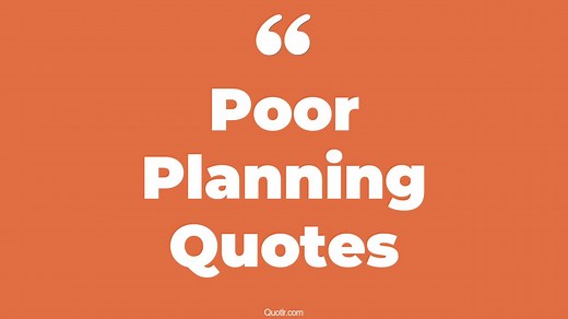 100 Captivate Poor Planning Quotes (your poor planning, when your plan fails, planning failure)