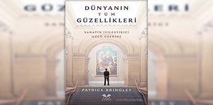 Dünyanın Tüm Güzellikleri - Sanatın İyileştirme Gücü Üzerine Kitap Özeti Patrick Bringley