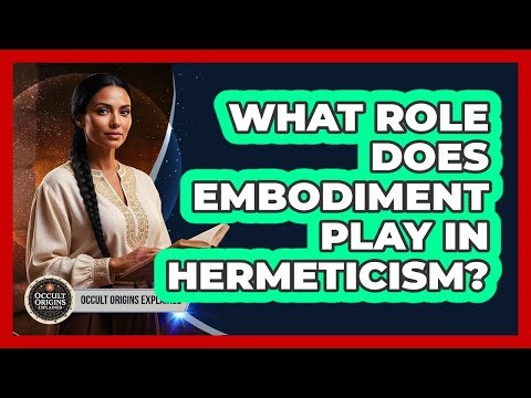 What Role Does Embodiment Play In Hermeticism?