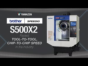 Brother SPEEDIO S500X2: Fastest Tool-to-Tool, Chip-to-Chip Speed in the Industry