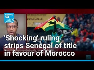 'Shocking' ruling strips Senegal of AFCON title, declares Morocco winner • FRANCE 24 English
