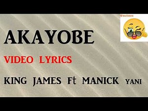 AKAYOBE VIDEO LYRICS BY KING JAMES Ft MANICK YANI