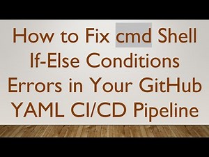 How to Fix cmd Shell If-Else Conditions Errors in Your GitHub YAML CI/CD Pipeline