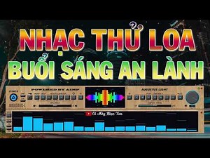 NHẠC THỬ LOA TREBLE BASS HAY NHẤT | NHẠC TEST LOA BUỔI SÁNG AN LÀNH HẠNH PHÚC