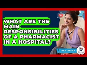 What Are the Main Responsibilities of a Pharmacist in a Hospital? - Clinical Career Path