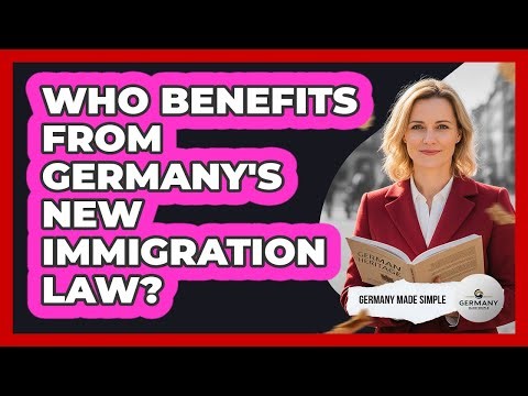 Who Benefits From Germany's New Immigration Law? - Germany Made Simple