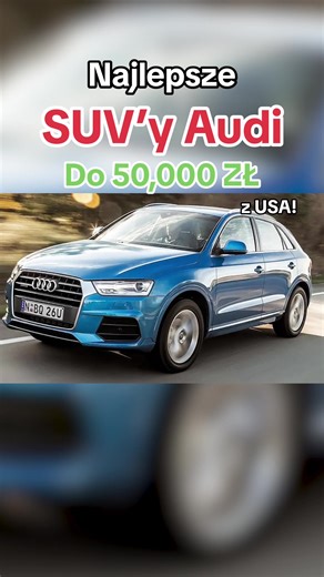 Najlepsze SUV'y Audi do 50,000 zł z USA!