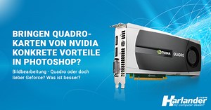 Nvidia Quadro-Grafikkarten im PC: sinnvoll für die Bildbearbeitung? Ein Vergleich mit der Geforce-Serie - Harlander.com Blog
