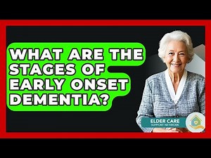 What Are The Stages Of Early Onset Dementia? - Elder Care Support Network