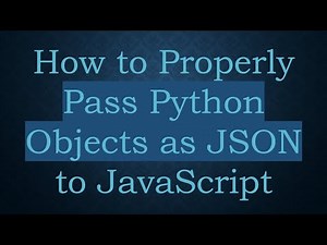How to Properly Pass Python Objects as JSON to JavaScript