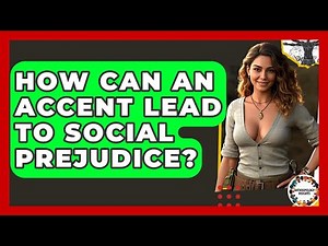 How Can An Accent Lead To Social Prejudice? - Anthropology Insights