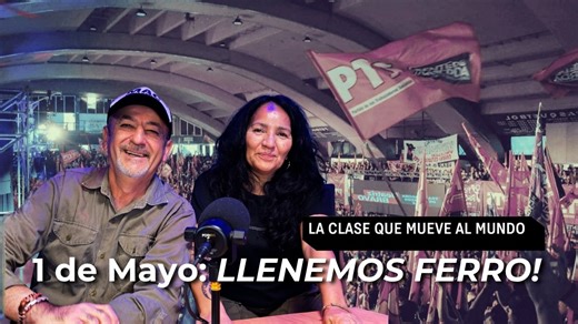 La clase que mueve al mundo. Acto obrero y socialista este 1° de Mayo en Ferro con Myriam Bregman y Nico del Caño