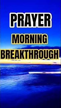 MORNING BREAKTHROUGH PRAYER FOR UNSTOPPABLE BLESSINGS